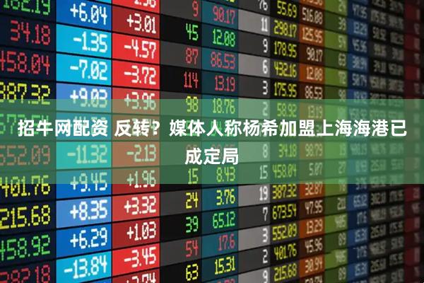 招牛网配资 反转？媒体人称杨希加盟上海海港已成定局